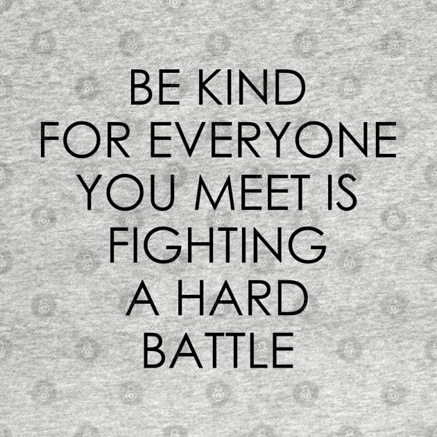 Be Kind For Everyone You Meet is Fighting a Hard Battle by Oyeplot